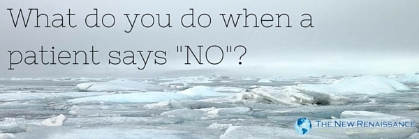 What do you do when a patient says "no"?