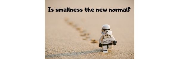 Is smallness the new normal_